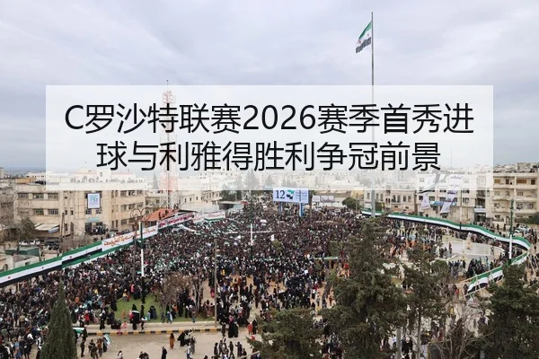 C罗沙特联赛2026赛季首秀进球与利雅得胜利争冠前景